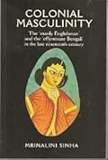 Colonial Masculinity: The 'Manly Englishman' and the' Effeminate Bengali' in the Late Nineteenth Century
