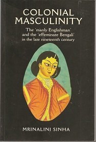 Colonial Masculinity: The 'Manly Englishman' and the' Effeminate Bengali' in the Late Nineteenth Century (Paperback)