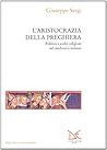 L'aristocrazia della preghiera: Politica e scelte religiose nel medioevo italiano L'aristocrazia della preghiera: Politica e scelte religiose nel medioevo italiano