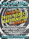Unlimited Trust, Respect, & Recognition On Demand: Irresistible Influence VOODOO Makes Celebrity Status CHASE YOU! (Book #5 in the "Let's Get Rich: Curing Success Blindness" series) Unlimited Trust, Respect, & Recognition On Demand: Irresistible Influence VOODOO Makes Celebrity Status CHASE YOU! (Book #5 in the "Let's Get Rich: Curing Success Blindness" series)
