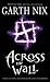 Across the Wall by Garth Nix Across the Wall by Garth Nix