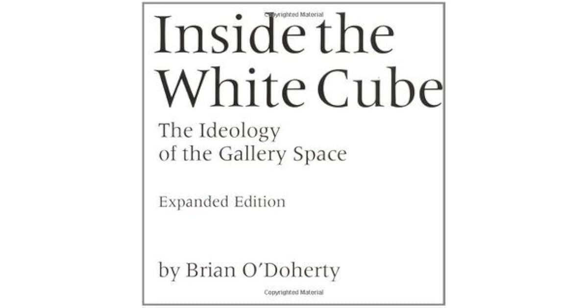 Inside the White Cube The Ideology of the Gallery Space by Brian O'Doherty