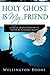 Holy Ghost Is My Friend: A ...