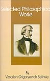 Selected Philosophical Works by Vissarion Grigoryevich Beli... Selected Philosophical Works by Vissarion Grigoryevich Beli...