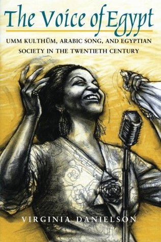 "The Voice of Egypt": Umm Kulthum, Arabic Song, and Egyptian Society in the Twentieth Century (Volume 1997) (Chicago Studies in Ethnomusicology)