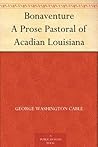 Bonaventure A Prose Pastoral of Acadian Louisiana