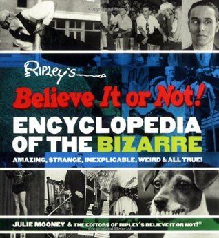 Ripley's Believe It or Not! Encyclopedia of the Bizarre: Amazing, Strange, Inexplicable, Weird and All True! (Paperback)