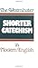The Westminster Shorter Catechism in Modern English