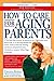 How to Care for Aging Parents by Virginia B. Morris