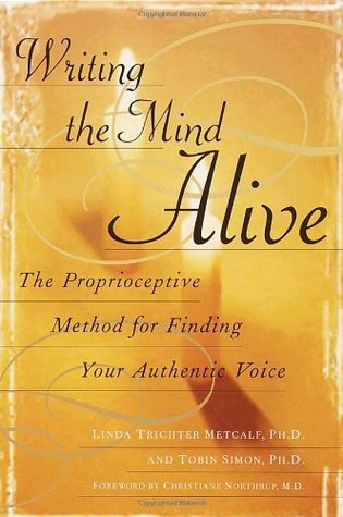 Writing the Mind Alive: The Proprioceptive Method for Finding Your Authentic Voice (Paperback)