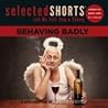 Selected Shorts: Behaving Badly