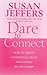 Dare to Connect: How to Create Confidence, Trust and Loving Relationships