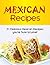 Mexican Recipes: 31 Delicious Authentic Mexican Recipes You're Sure To Love! (*Special Edition*)