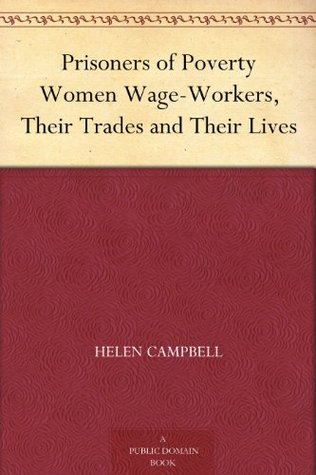 Prisoners of Poverty Women Wage-Workers, Their Trades and Their Lives (Kindle Edition)