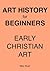 Early Christian Art - Study Guide (Art History For Beginners Book 1)