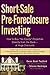 Short-Sale Pre-Foreclosure Investing: How to Buy "No-Equity" Properties Directly from the Bank -- at Huge Discounts