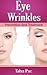 Eye wrinkles prevention and treatment (Natural treatments Book 4)