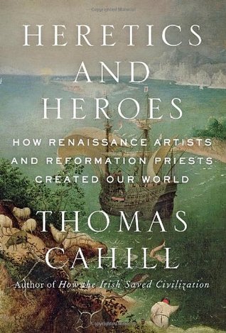Heretics and Heroes: How Renaissance Artists and Reformation Priests Created Our World (Hardcover)