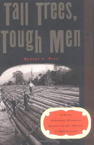 Tall Trees, Tough Men (Vivid, Anecdotal History of Logging and Log-Driving in New E)