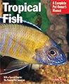 Tropical Fish: Setting Up and Taking Care of Aquariums Made Easy : Expert Advice for New Aquarists (Complete Pet Owner's Manual)