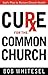 Cure for the Common Church: God's Plan to Restore Church Health