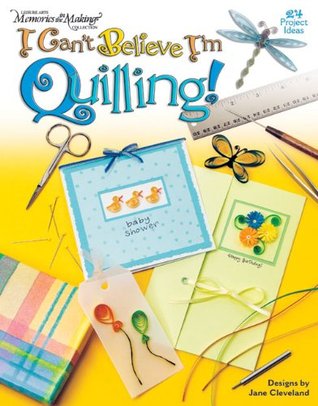 I Can't Believe I'm Quilling! (Memories in the Making Collection)