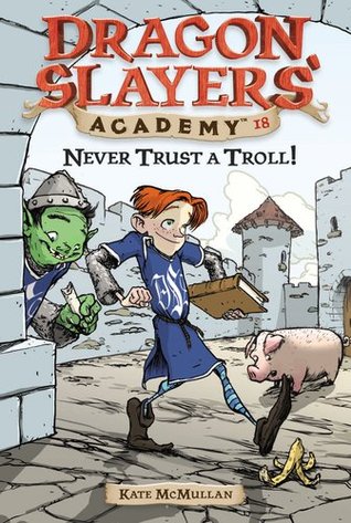 Never Trust a Troll! (Dragon Slayers' Academy, #18)