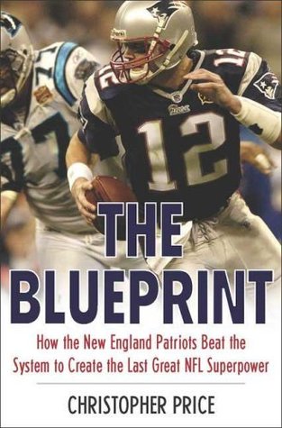 The Blueprint: How the New England Patriots Beat the System to Create the Last Great NFL Superpower (Hardcover)