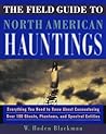 The Field Guide to North American Hauntings: Everything You Need to Know About Encountering Over 100 Ghosts, Phantoms, and Spectral Entities