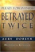 Plead Forgiveness: Betrayed Twice