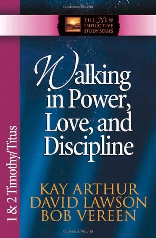 Walking in Power, Love, and Discipline: 1  2 Timothy and Titus