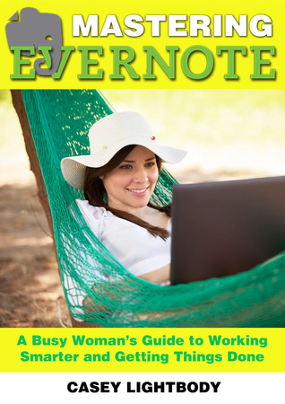 Mastering Evernote: A Busy Woman's Guide To Working Smarter And Getting Things Done (Kindle Edition)