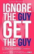 Ignore the Guy, Get the Guy: The Art of No Contact: A Woman's Survival Guide to Mastering a Breakup and Taking Back Her Power