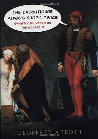 The Executioner Always Chops Twice: Ghastly Blunders on the Scaffold (Hardcover)