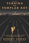 Turning the Templar Key: The Secret Legacy of the Knights Templar & the Origins of Freemasonry