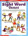 40 Sensational Sight Word Games: Quick & Easy Games and Reproducibles That Reinforce the Top 100 Sight Words That Are Key to Reading Success