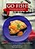 Go Fish!: A Complete Guide to Selecting and Preparing Seafood