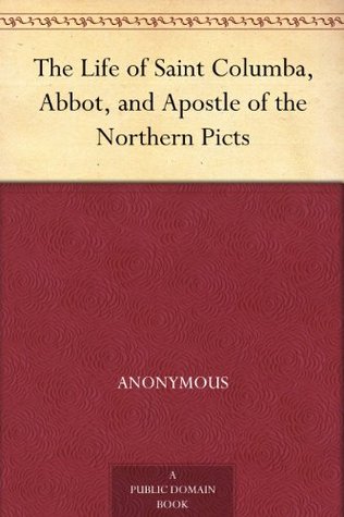 The Life of Saint Columba, Abbot, and Apostle of the Northern Picts