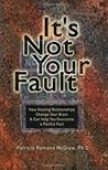 It's Not Your Fault: How Healing Relationships Change Your Brain & Can Help You Overcome a Painful Past