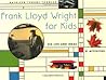 Frank Lloyd Wright for Kids: His Life and Ideas, 21 Activites (For Kids series) Frank Lloyd Wright for Kids: His Life and Ideas, 21 Activites (For Kids series)