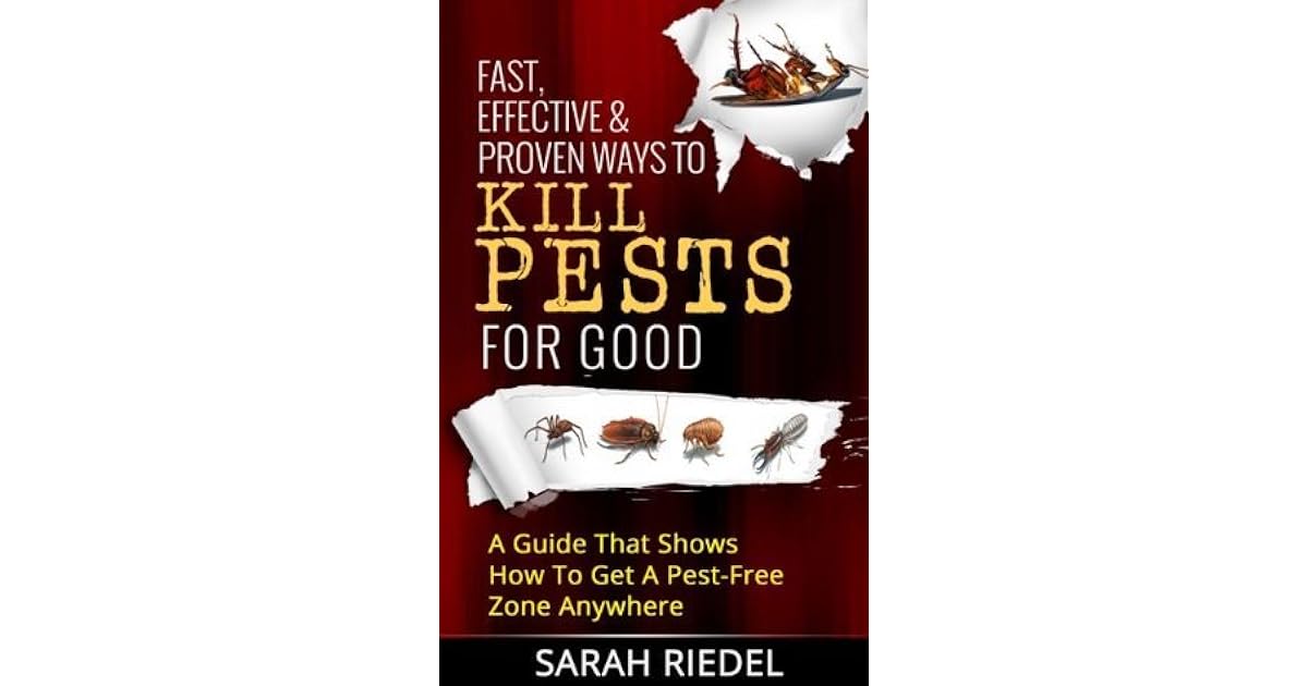 Fast, Effective & Proven Ways To Kill Pests For Good A Guide That