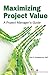 Maximizing Project Value: A Project Manager's Guide