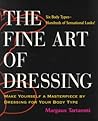 The Fine Art of Dressing: Make Yourself a Masterpiece by Dressing for Your Body Type