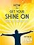 How To Get Your Shine On: From The Inside Out : How To Manifest Your Dream Life