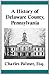 A History of Delaware County, Pennsylvania by Charles Palmer