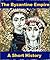 The Byzantine Empire - A Short History