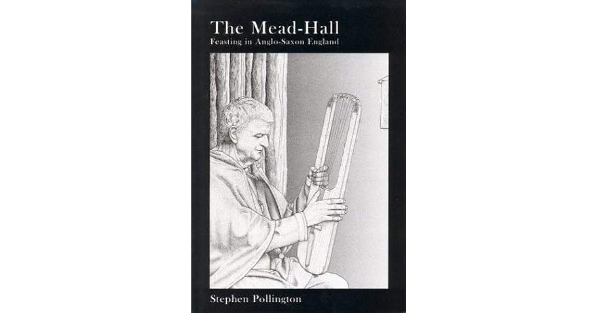 The MeadHall The Feasting Tradition in AngloSaxon England by Stephen Pollington