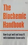The Biochemic Handbook: How to Get Well and Keep Fit With Biochemic Tissue Salts The Biochemic Handbook: How to Get Well and Keep Fit With Biochemic Tissue Salts