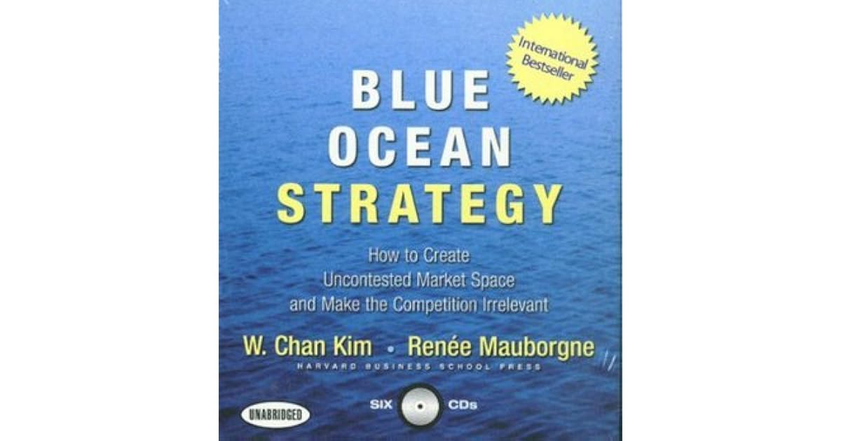 Blue Ocean Strategy How to Create Uncontested Market Space and Make