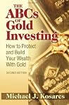 The ABCs of Gold Investing: How to Protect and Build Your Wealth with Gold The ABCs of Gold Investing: How to Protect and Build Your Wealth with Gold